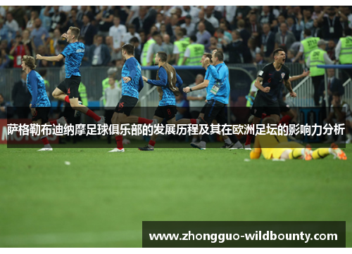 萨格勒布迪纳摩足球俱乐部的发展历程及其在欧洲足坛的影响力分析