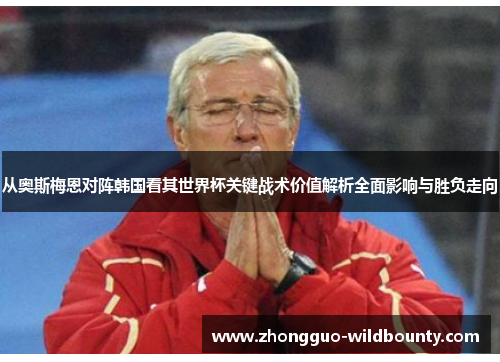 从奥斯梅恩对阵韩国看其世界杯关键战术价值解析全面影响与胜负走向