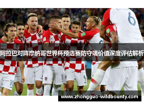 阿拉巴对阵摩纳哥世界杯预选赛防守端价值深度评估解析